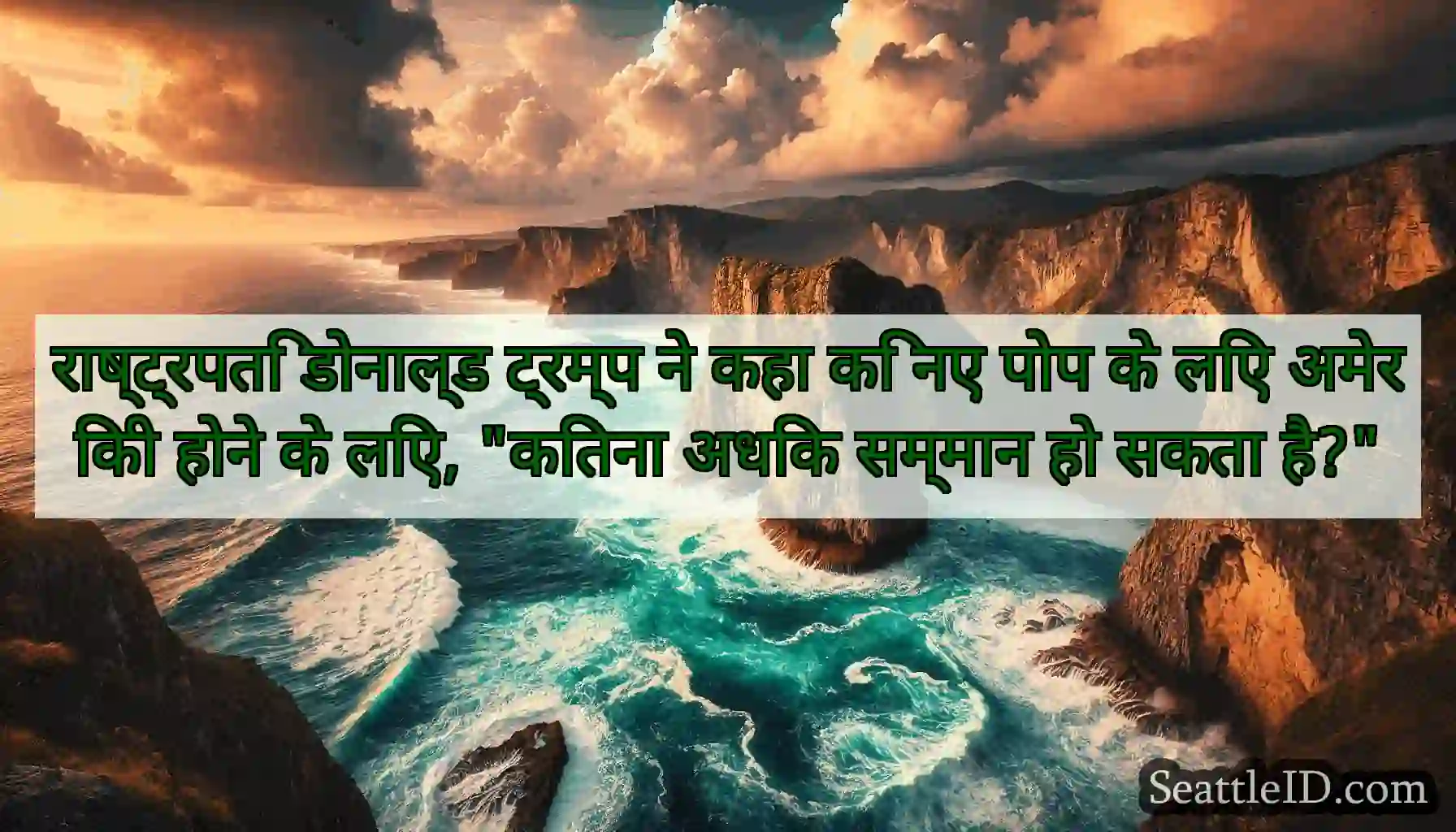 राष्ट्रपति डोनाल्ड ट्रम्प ने कहा कि नए पोप के लिए