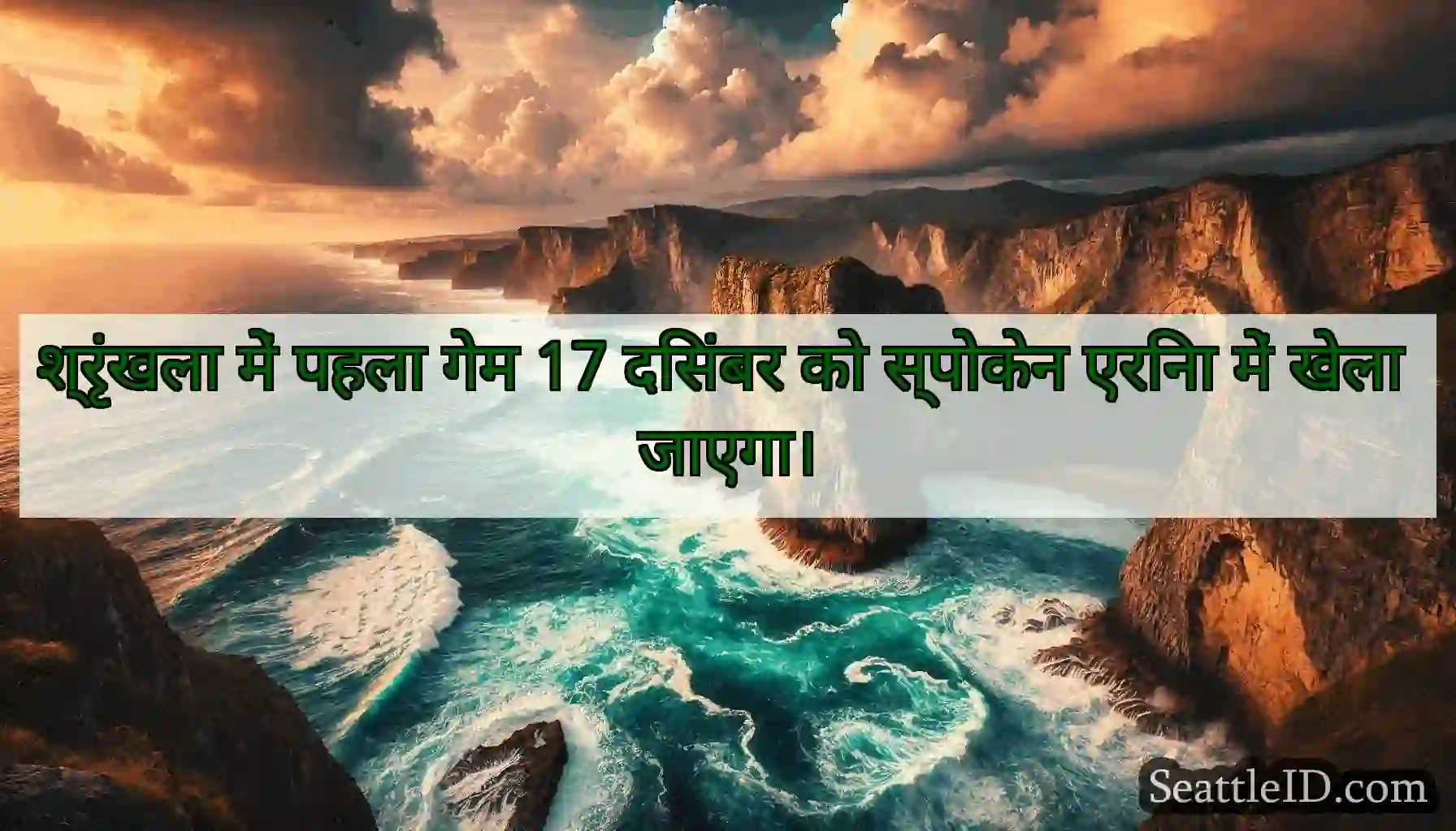 श्रृंखला में पहला गेम 17 दिसंबर को स्पोकेन एरिना
