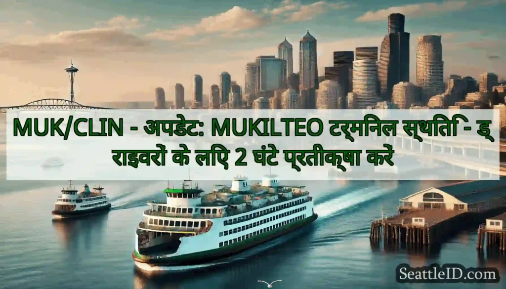 MUK/CLIN - अपडेट: MUKILTEO टर्मिनल स्थिति -