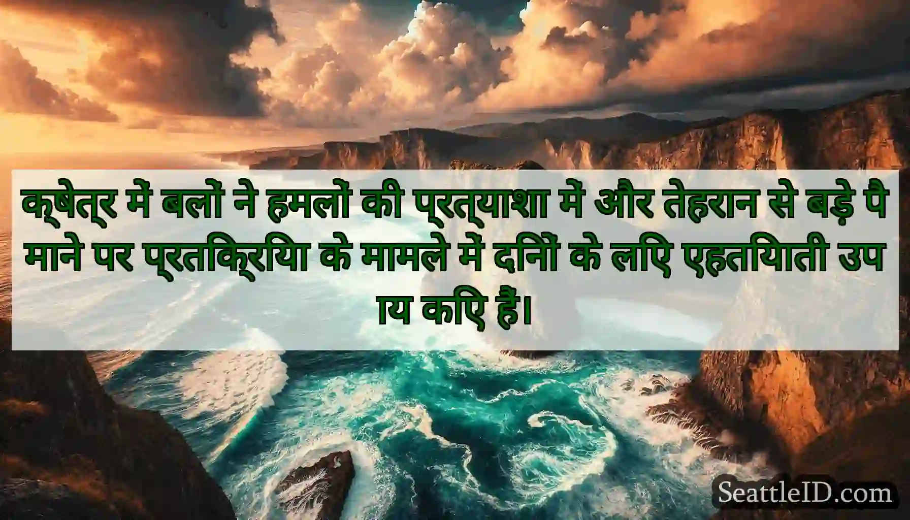 क्षेत्र में बलों ने हमलों की प्रत्याशा में और