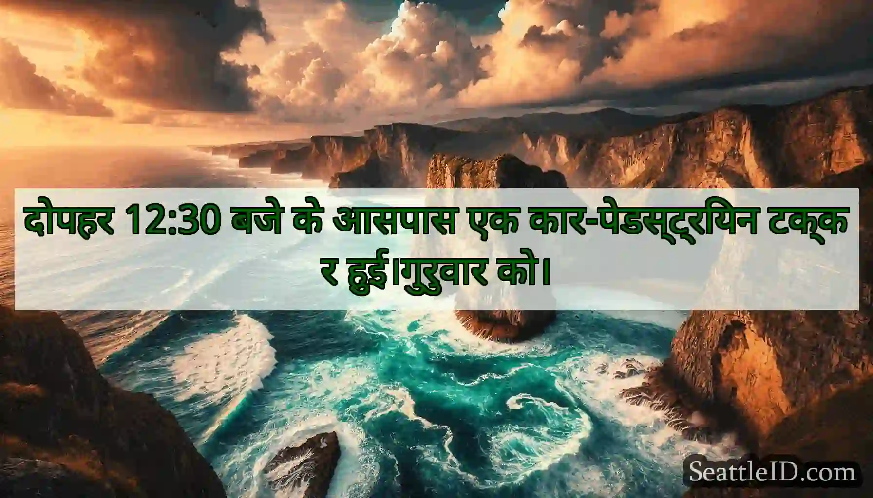 दोपहर 12:30 बजे के आसपास एक कार-पेडस्ट्रियन टक्कर