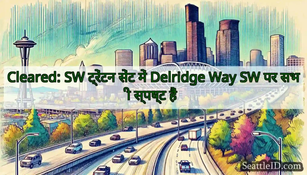 Cleared: SW ट्रेंटन सेंट में Delridge Way SW पर