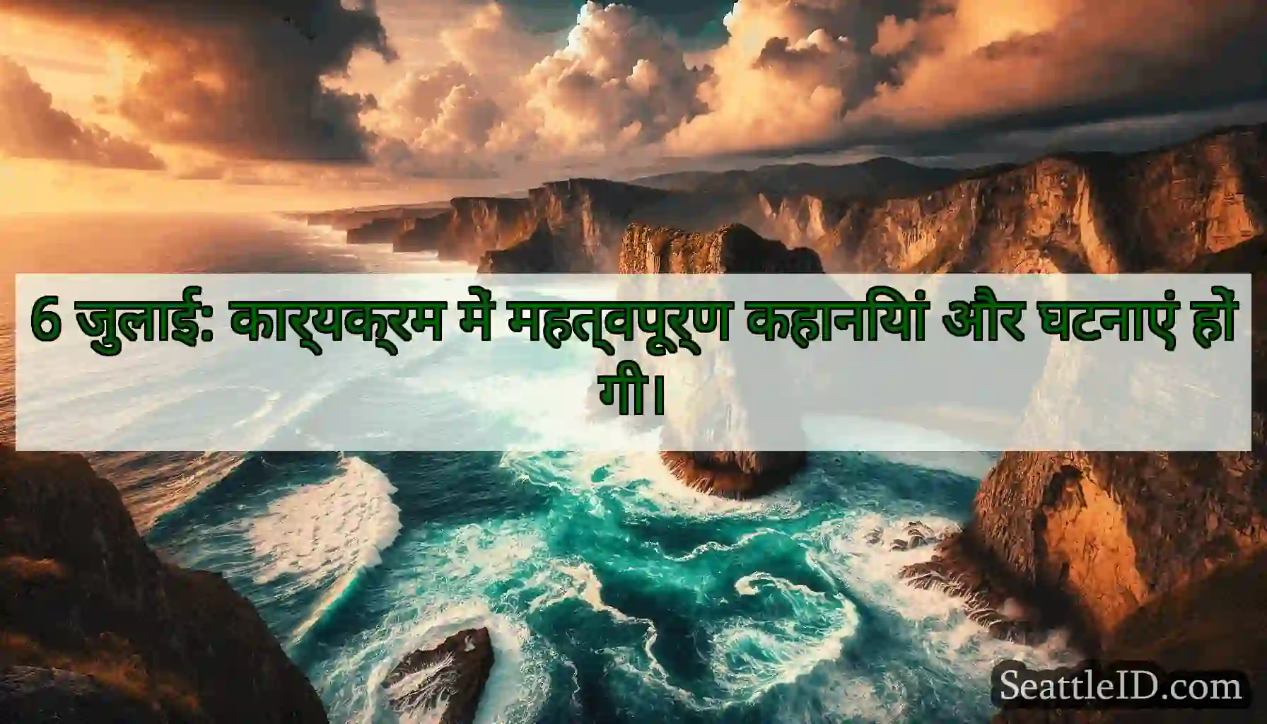 6 जुलाई: कार्यक्रम में महत्वपूर्ण कहानियां और