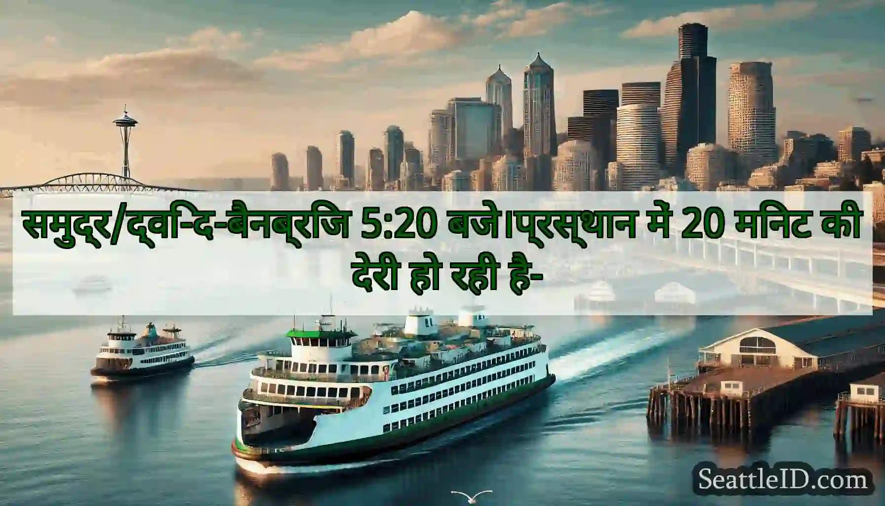 समुद्र/द्वि-द-बैनब्रिज 5:20 बजे।प्रस्थान में 20