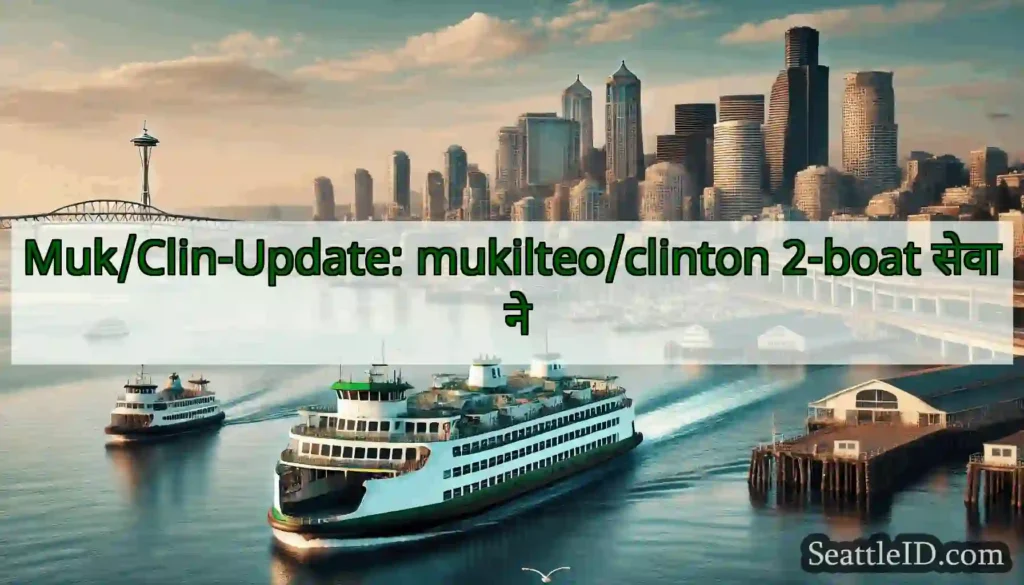 Muk/Clin-Update: mukilteo/clinton 2-boat सेवा ने