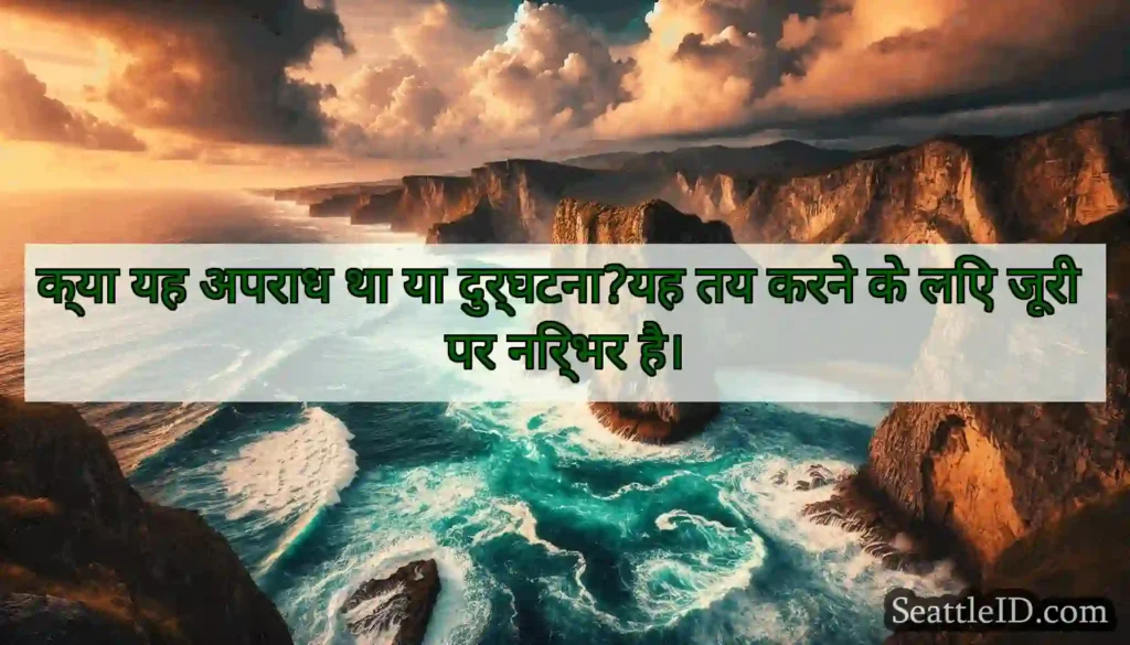 क्या यह अपराध था या दुर्घटना?यह तय करने के लिए