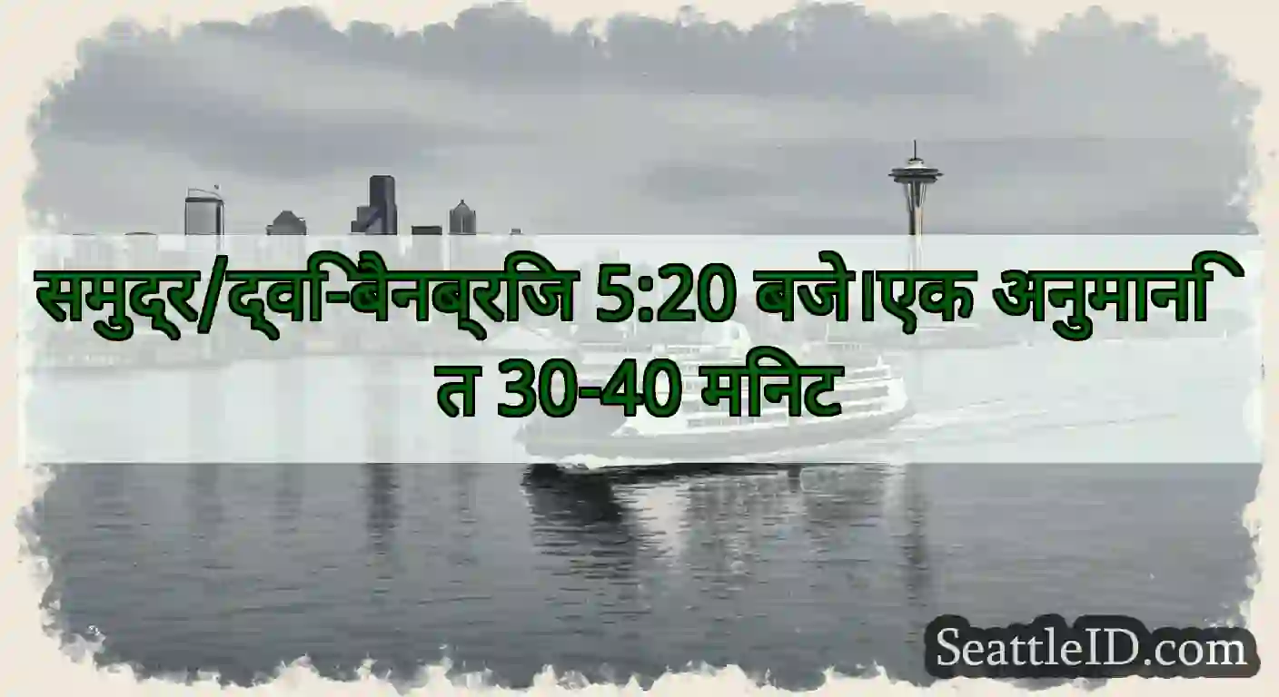 समुद्र/द्वि-बैनब्रिज 5:20 बजे।एक अनुमानित 30-40