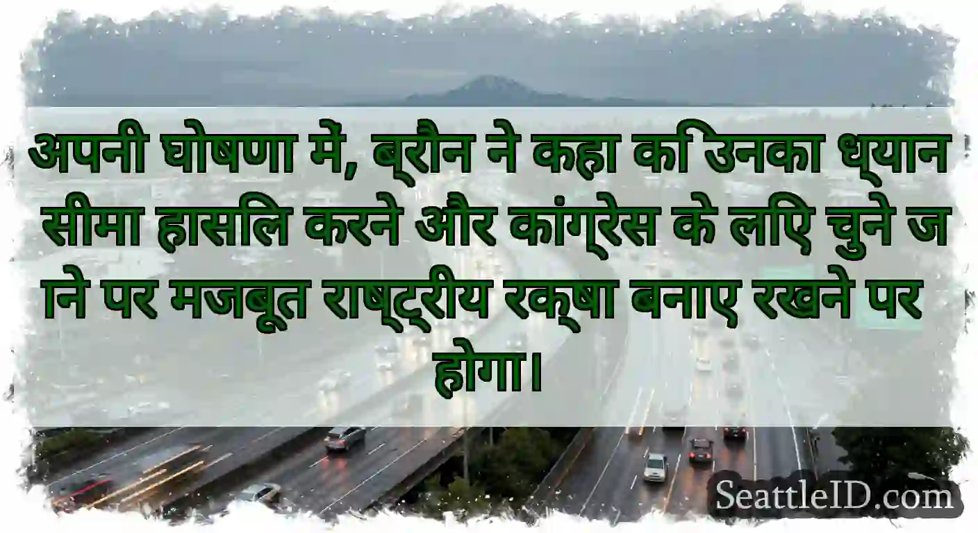 अपनी घोषणा में, ब्रौन ने कहा कि उनका ध्यान सीमा