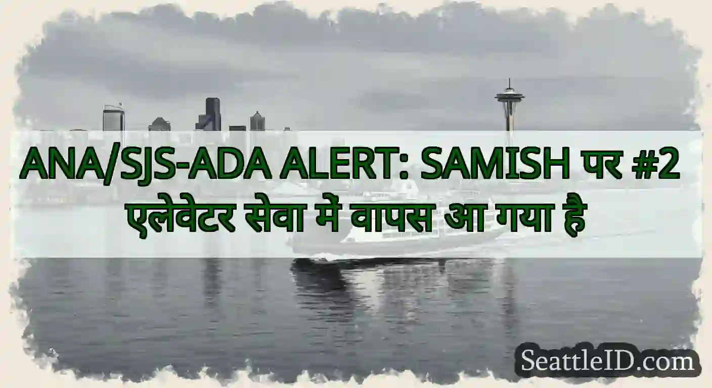 ANA/SJS-ADA ALERT: SAMISH पर #2 एलेवेटर सेवा में