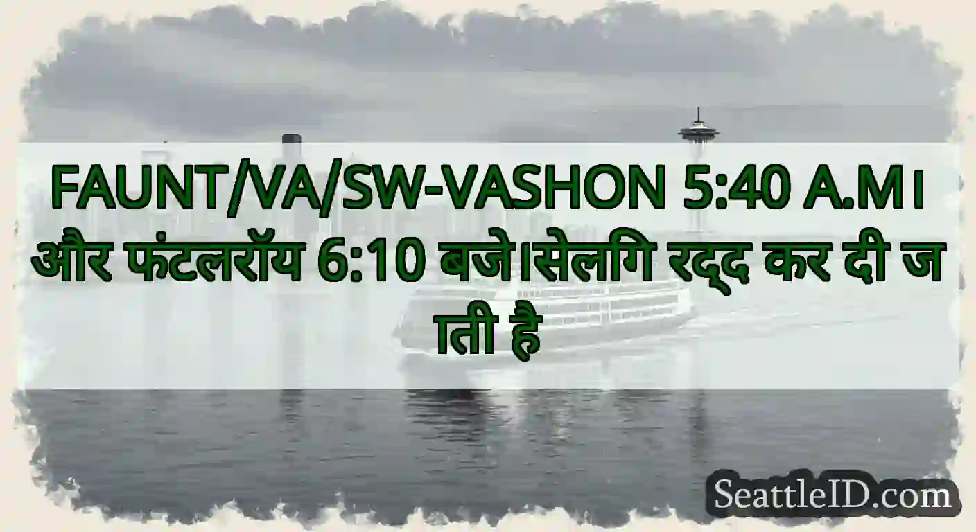 FAUNT/VA/SW-VASHON 5:40 A.M।और फंटलरॉय 6:10