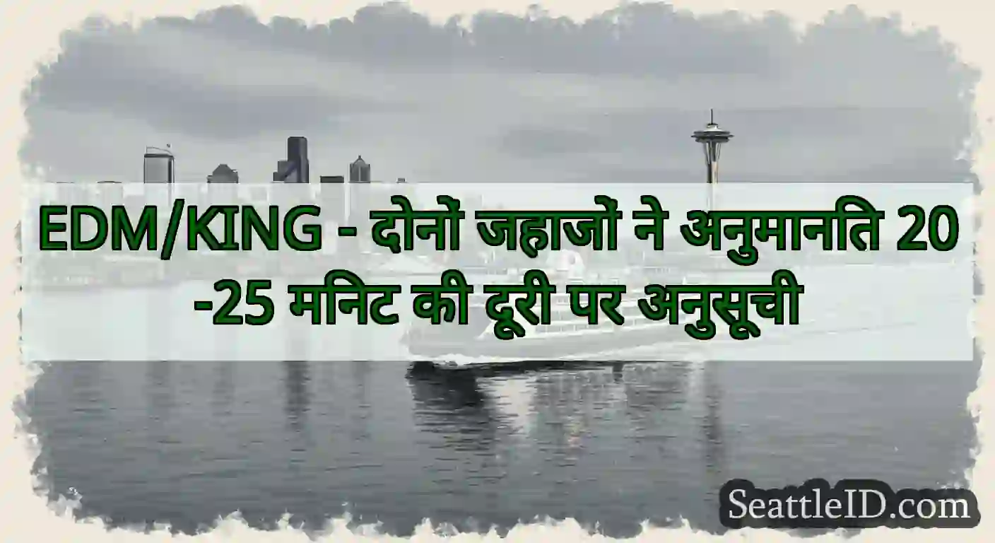 EDM/KING - दोनों जहाजों ने अनुमानित 20-25 मिनट की