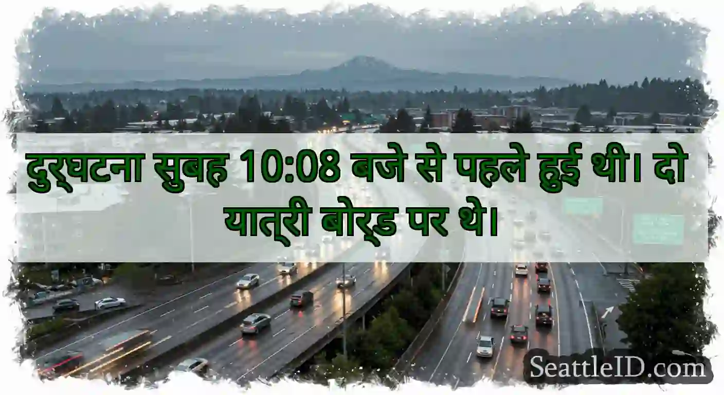 दुर्घटना सुबह 10:08 बजे से पहले हुई थी। दो यात्री