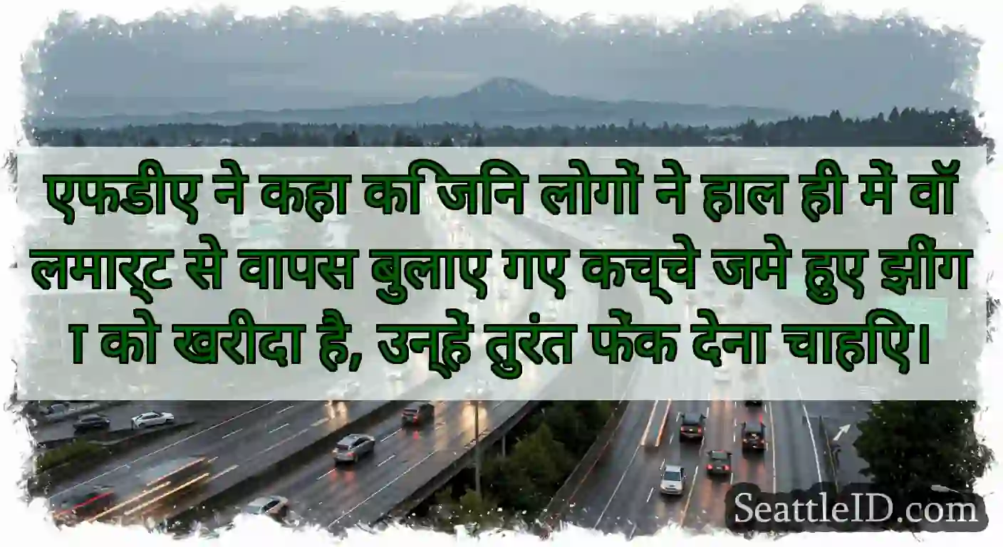 एफडीए ने कहा कि जिन लोगों ने हाल ही में वॉलमार्ट