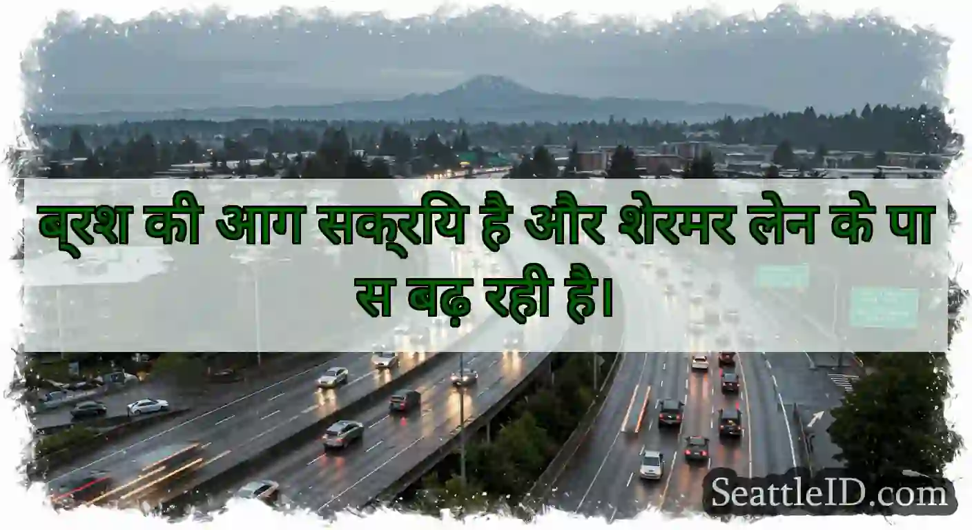ब्रश की आग सक्रिय है और शेरमर लेन के पास बढ़ रही