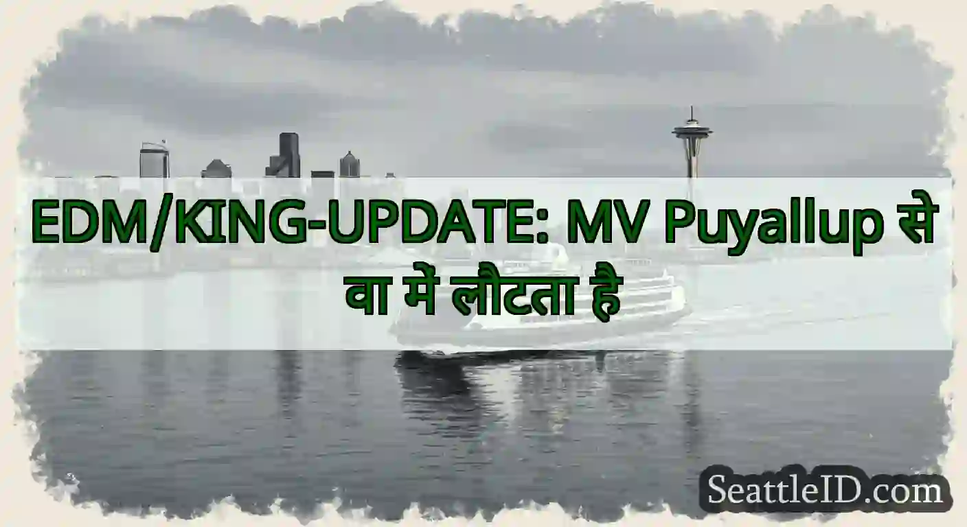 EDM/KING-UPDATE: MV Puyallup सेवा में लौटता है