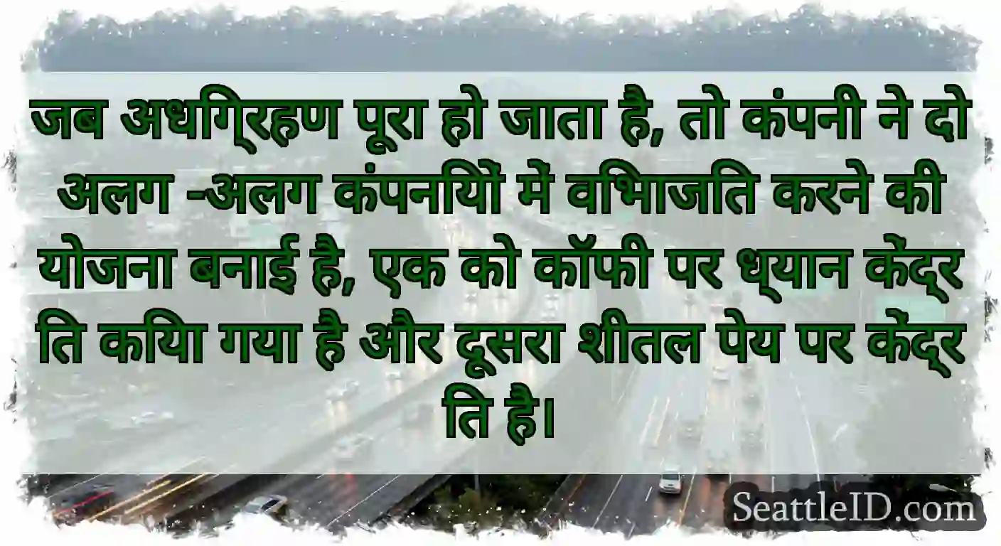 जब अधिग्रहण पूरा हो जाता है, तो कंपनी ने दो अलग