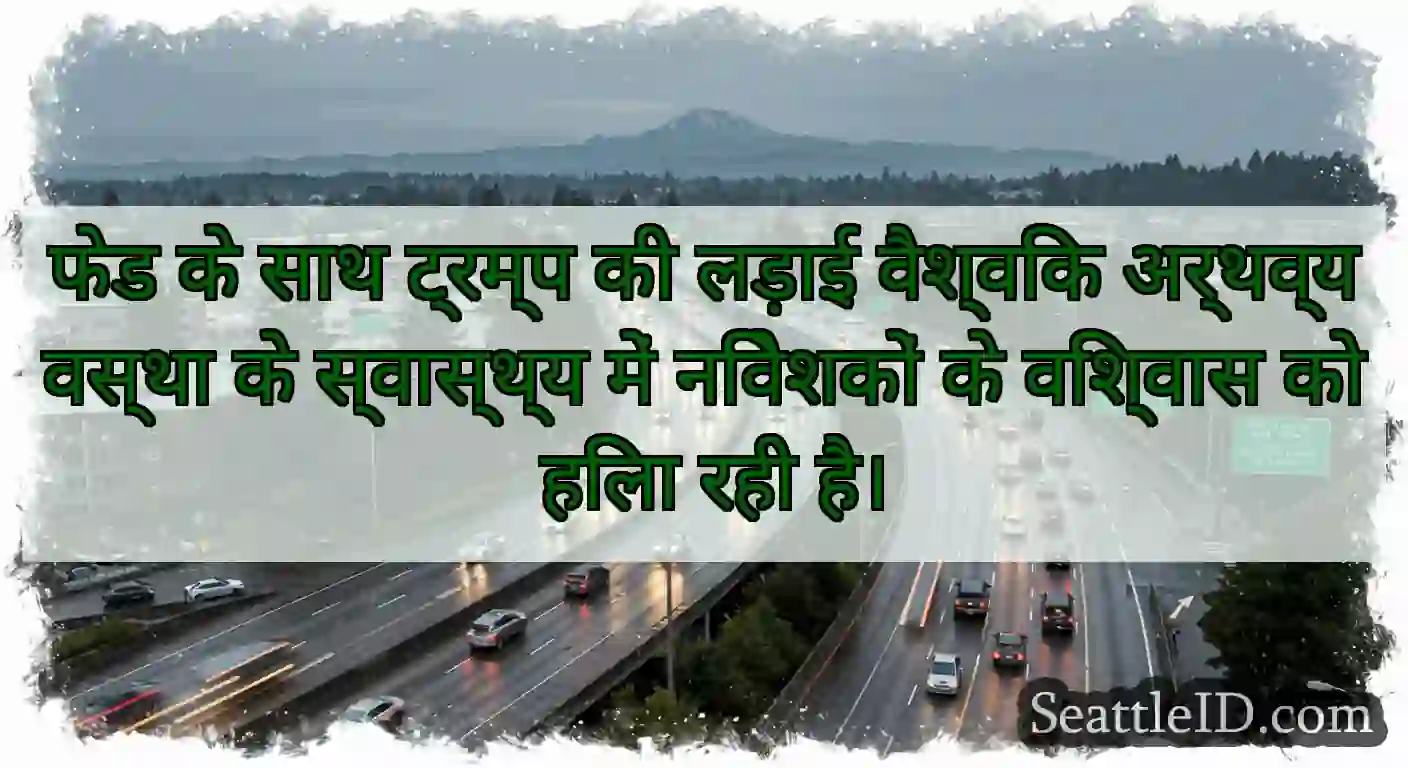 फेड के साथ ट्रम्प की लड़ाई वैश्विक अर्थव्यवस्था