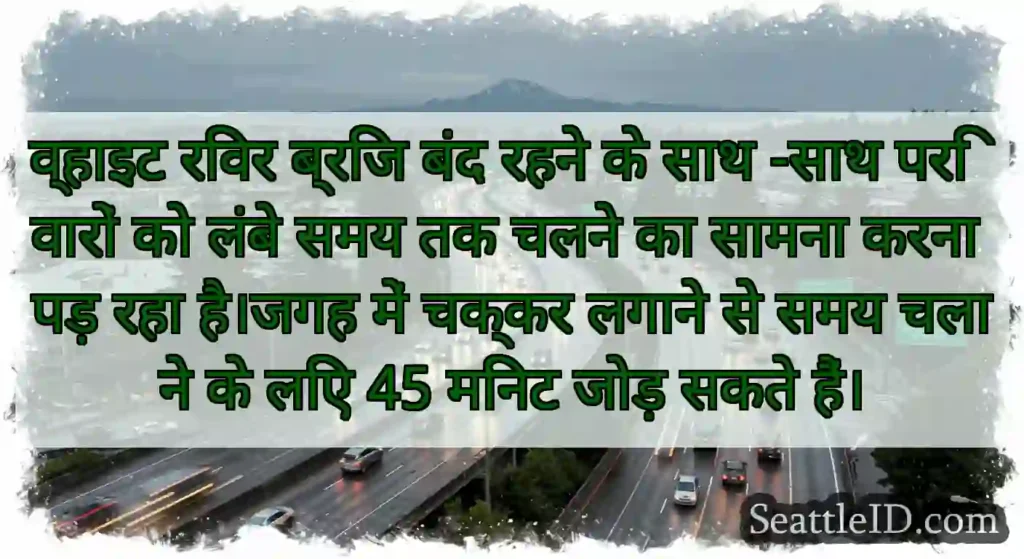 व्हाइट रिवर ब्रिज बंद रहने के साथ -साथ परिवारों