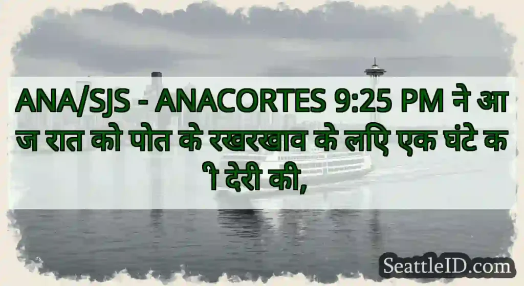 ANA/SJS - ANACORTES 9:25 PM ने आज रात को पोत के