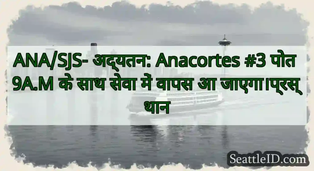 ANA/SJS- अद्यतन: Anacortes #3 पोत 9A.M के साथ