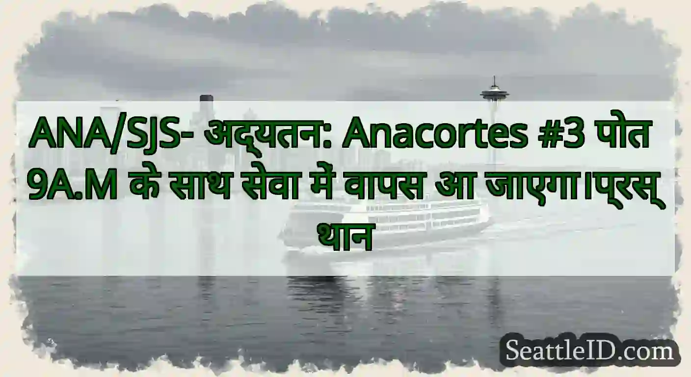 ANA/SJS- अद्यतन: Anacortes #3 पोत 9A.M के साथ