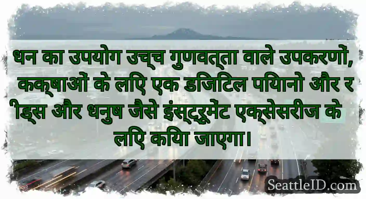 धन का उपयोग उच्च गुणवत्ता वाले उपकरणों, कक्षाओं