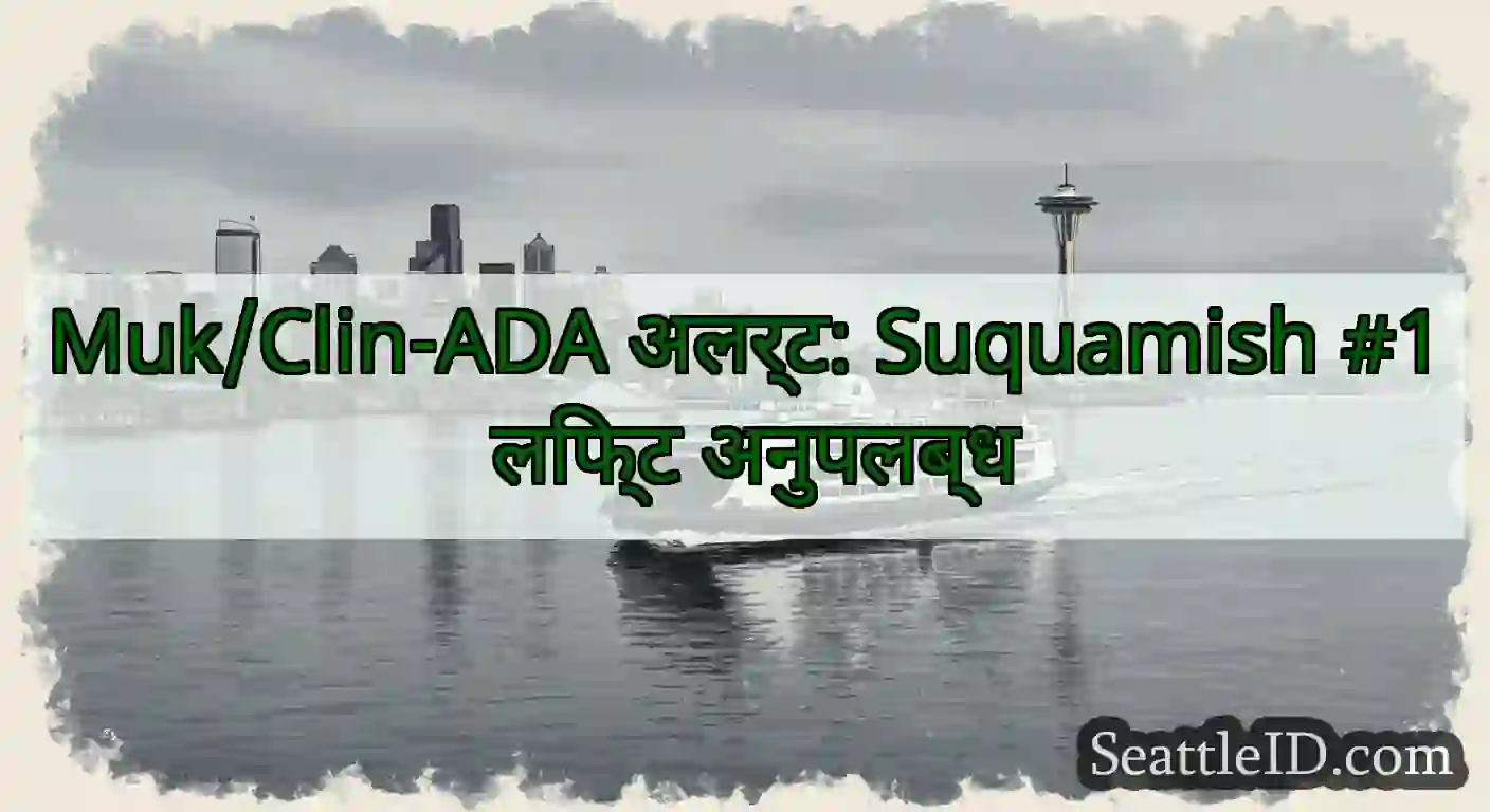 Muk/Clin-ADA अलर्ट: Suquamish #1 लिफ्ट अनुपलब्ध