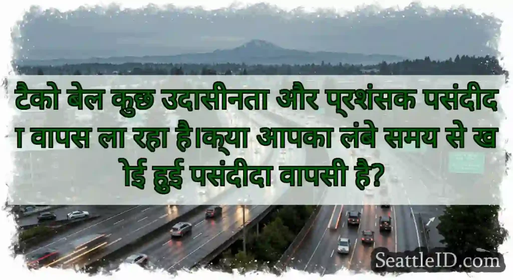 टैको बेल कुछ उदासीनता और प्रशंसक पसंदीदा वापस ला