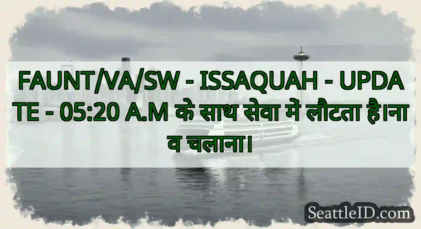 FAUNT/VA/SW - ISSAQUAH - UPDATE - 05:20 A.M के