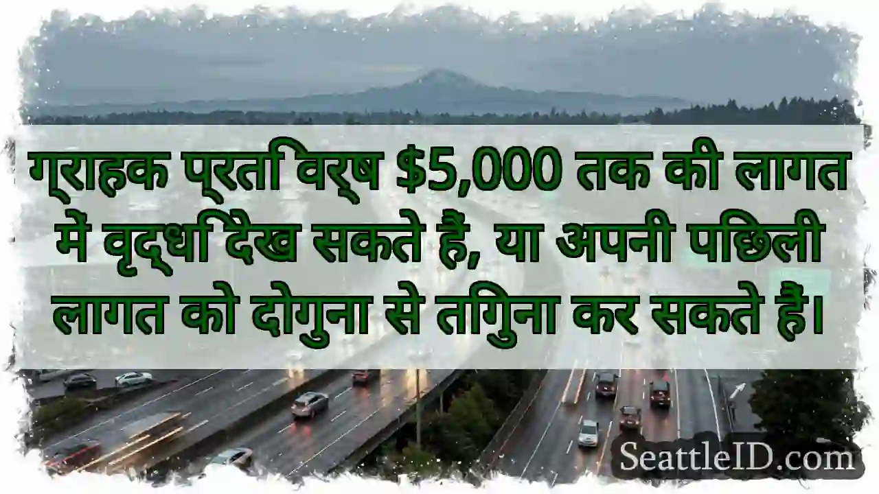 ग्राहक प्रति वर्ष $5,000 तक की लागत में वृद्धि
