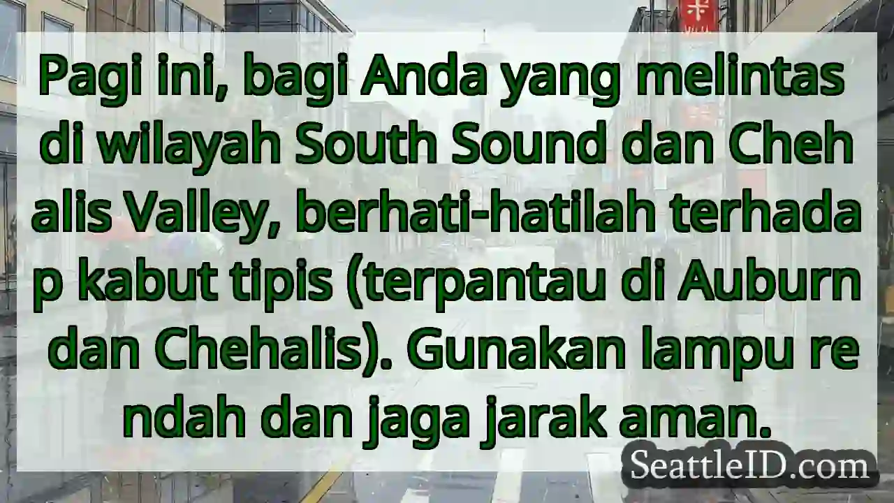 Kabut tipis! Hati-hati di South Sound & Chehalis.