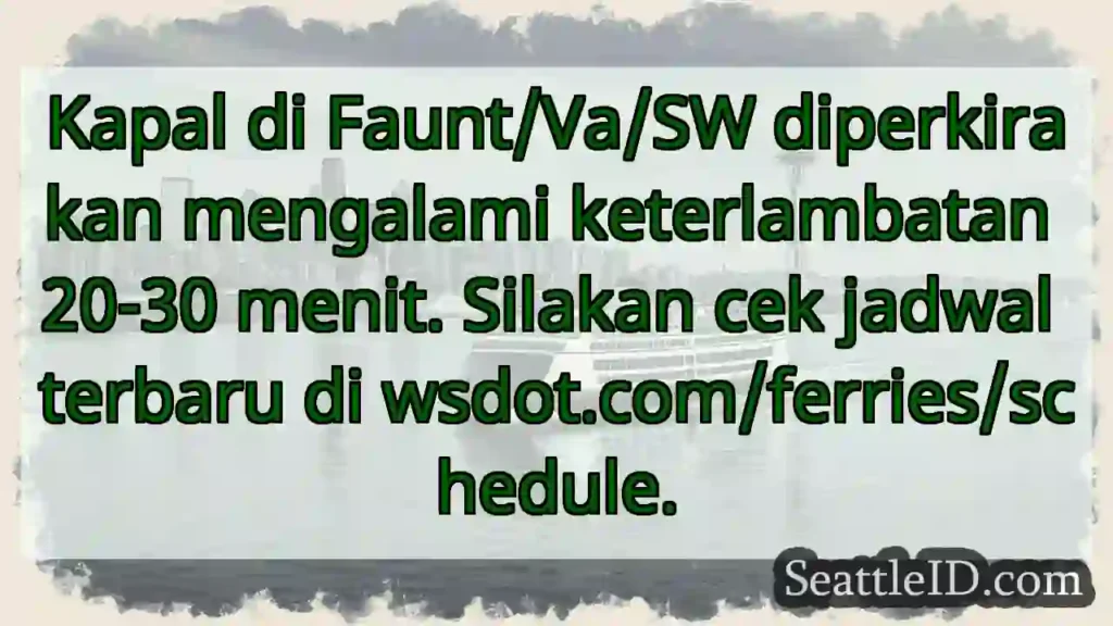 Kapal Faunt/Va/SW: Keterlambatan 20-30 menit.
