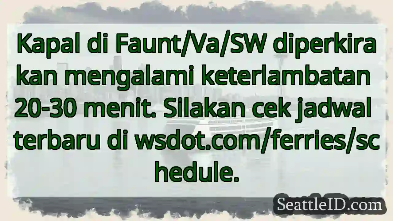 Kapal Faunt/Va/SW: Keterlambatan 20-30 menit.