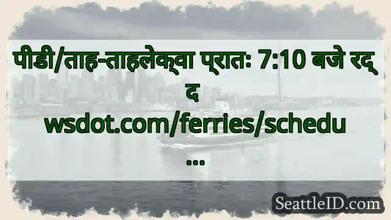 पीडी/ताह-ताहलेक्वा प्रातः 7:10 बजे रद्द