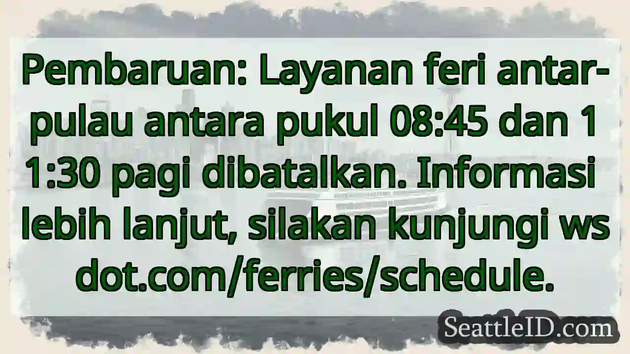 Feri dibatalkan! 08:45 - 11:30
