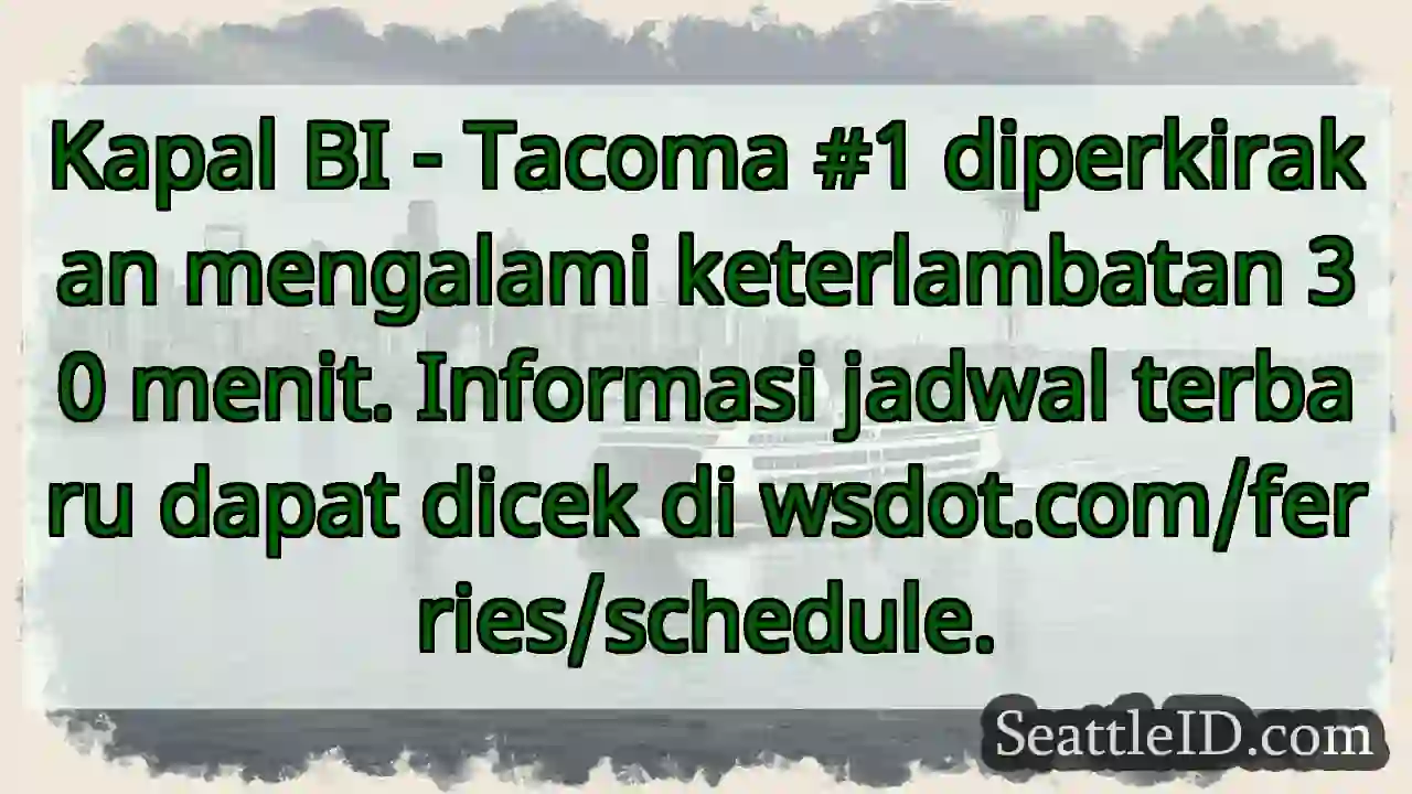 Kapal BI - Tacoma: Keterlambatan 30 menit!