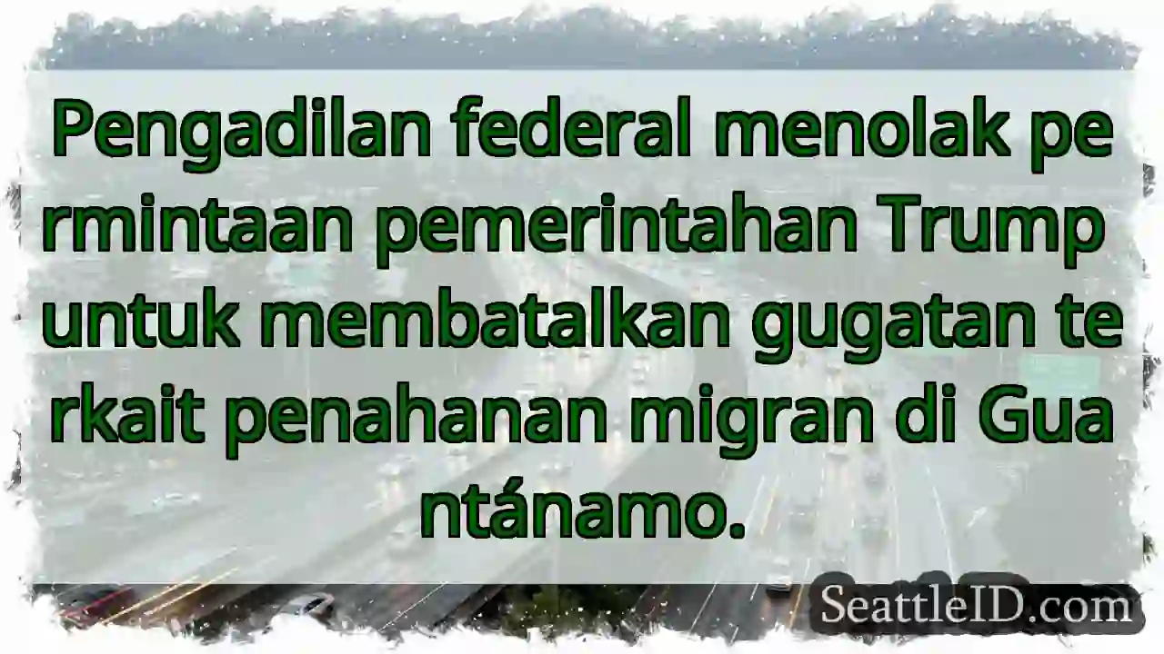 Guantánamo: Gugatan migran ditolak Trump