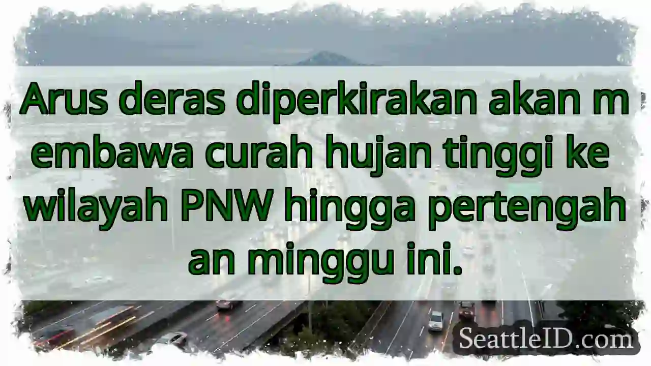 Hujan deras! PNW waspada minggu ini.