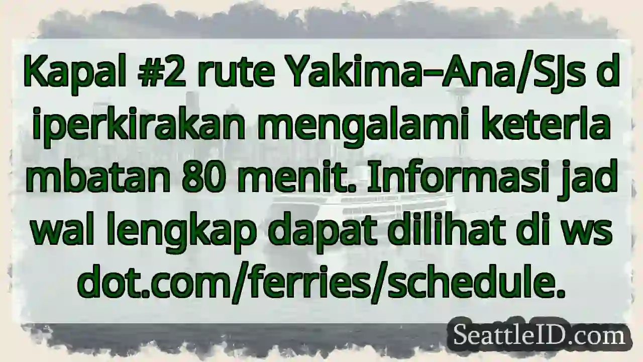 Kapal Yakima–Ana/SJs: Telat 80 menit!