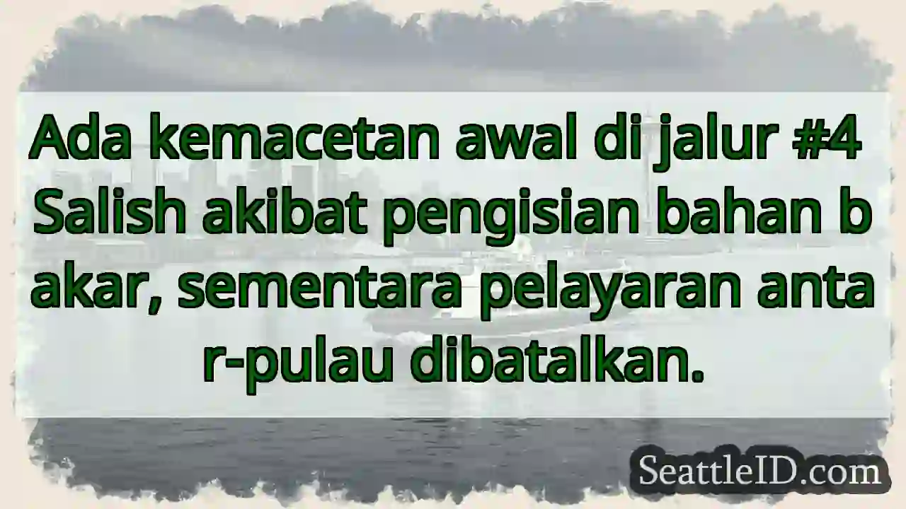 Macet Jalur 4 Salish! Pelayaran dibatalkan.