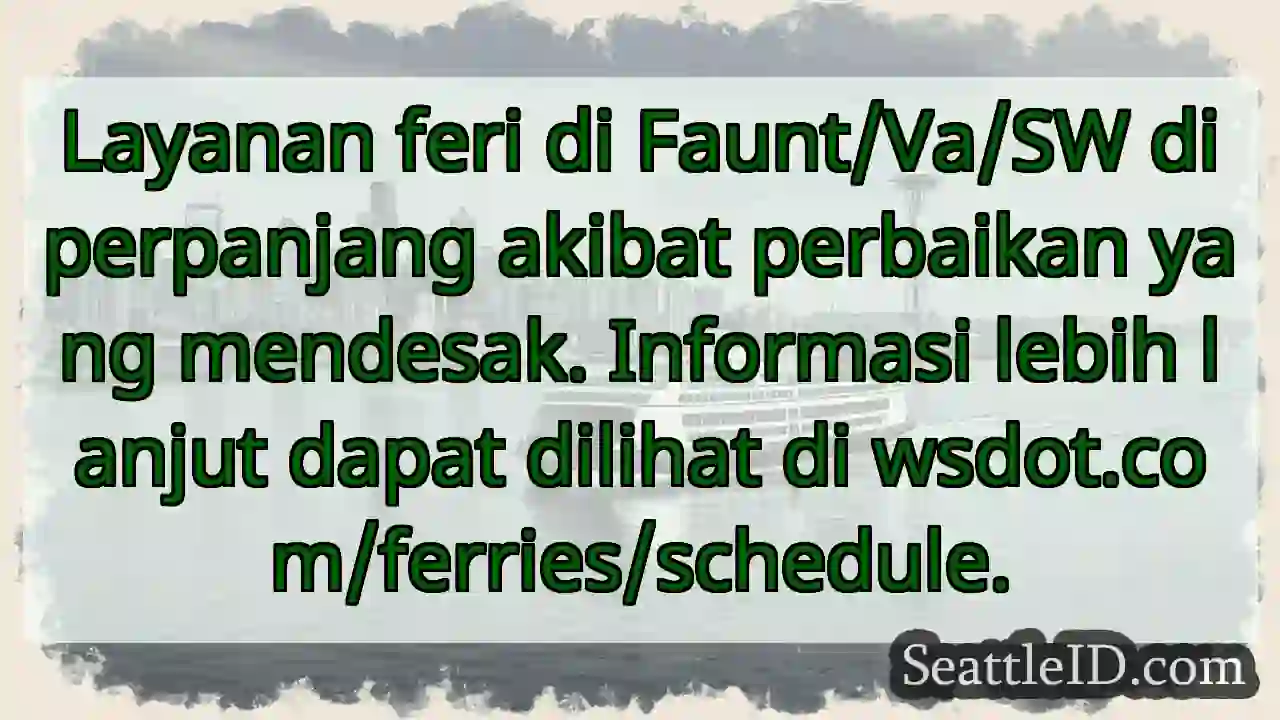 Feri Faunt/Va/SW: Perpanjangan Akibat Perbaikan!