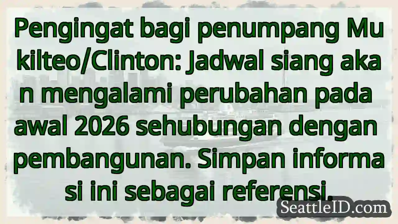 Perubahan Jadwal Mukilteo/Clinton 2026!