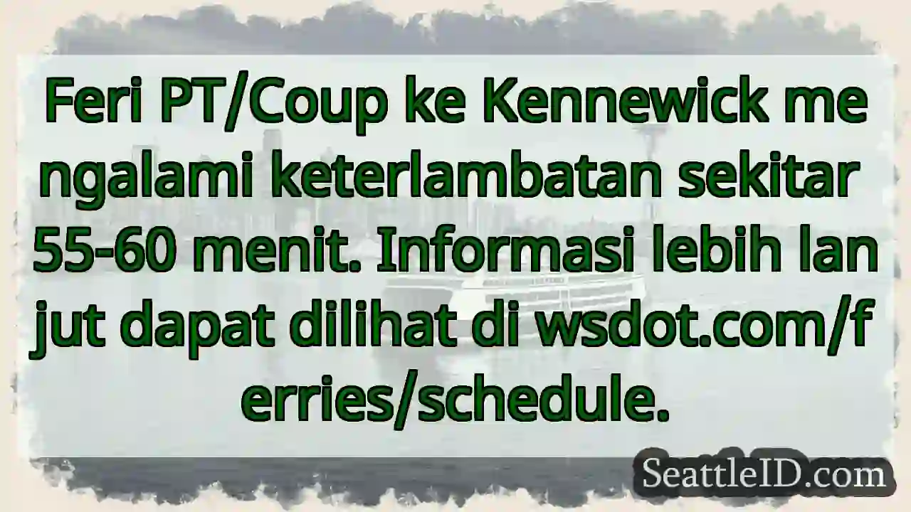 Feri Kennewick: Keterlambatan 55-60 menit.