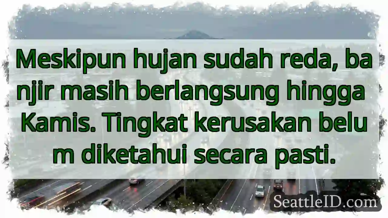 Banjir berlanjut! Tingkat kerusakan masih