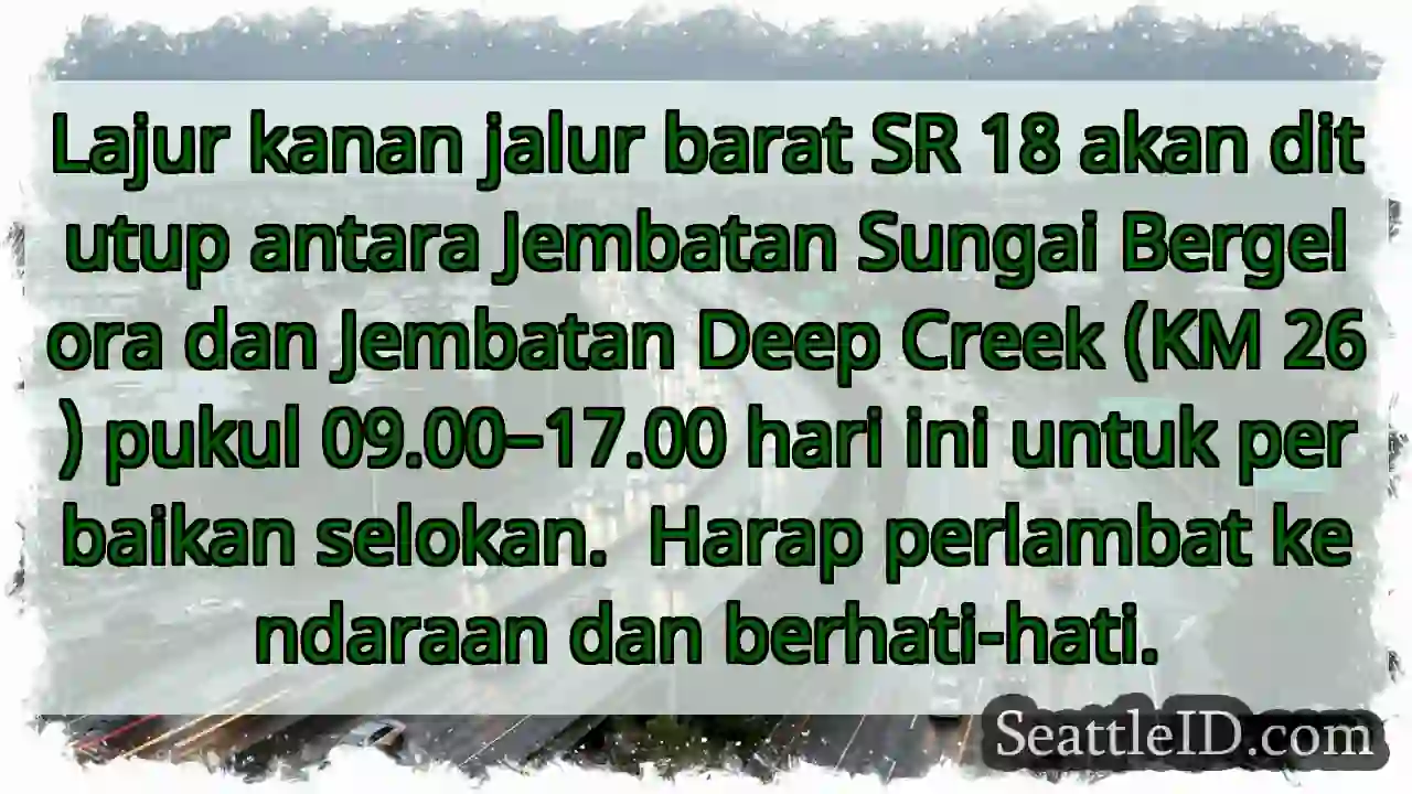 SR 18: Penutupan Jalur Barat! Hari ini.