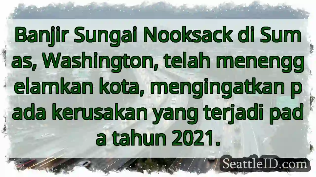 Sumas banjir: Mirip 2021!