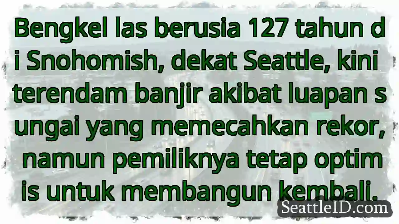 Bengkel las 127 tahun: banjir, tapi tetap