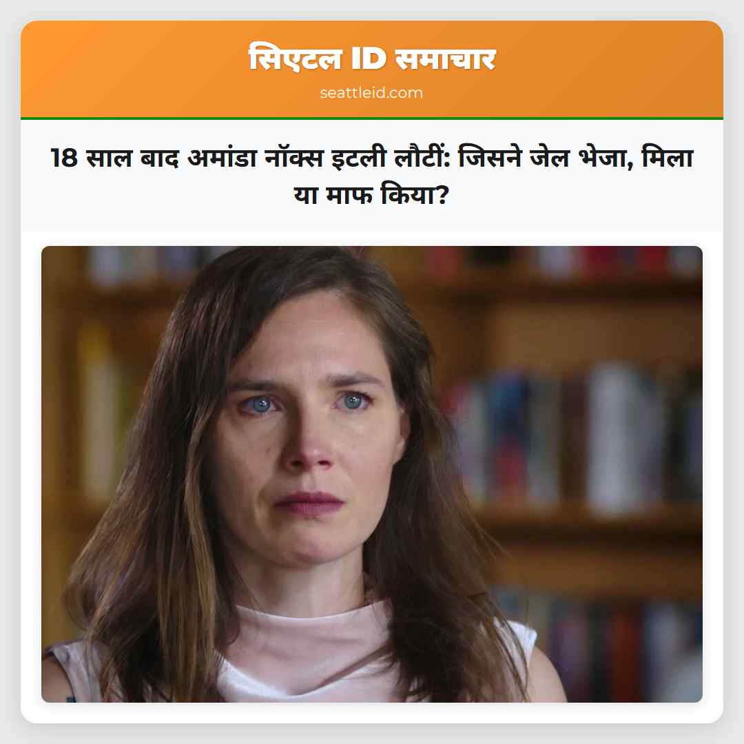 18 साल बाद अमांडा नॉक्स इटली लौटीं: जिसने जेल