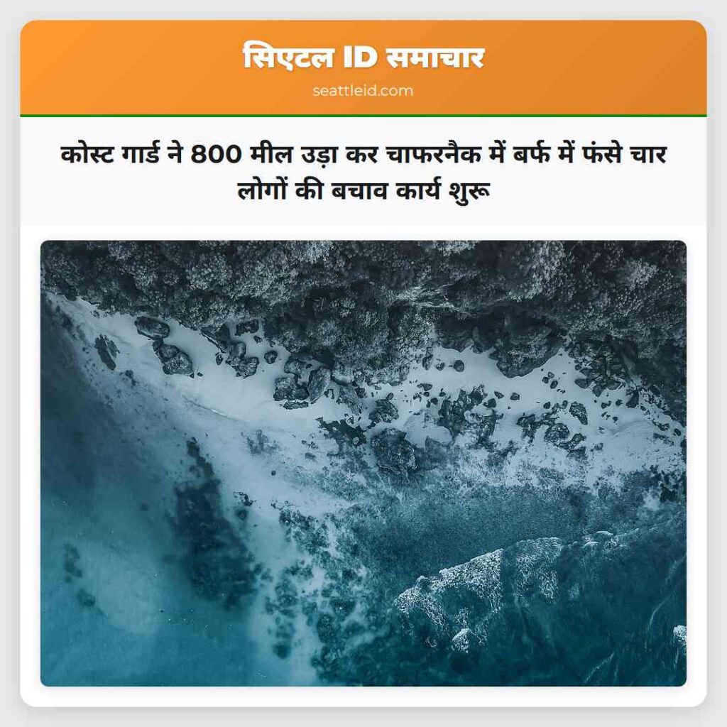 कोस्ट गार्ड ने 800 मील उड़ा कर चाफरनैक में बर्फ