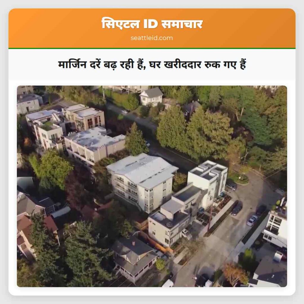 मार्जिन दरें बढ़ रही हैं, घर खरीददार रुक गए हैं